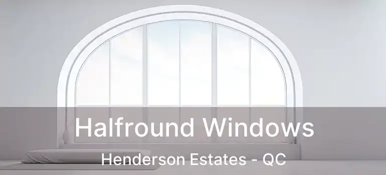  Halfround Windows Henderson Estates - QC