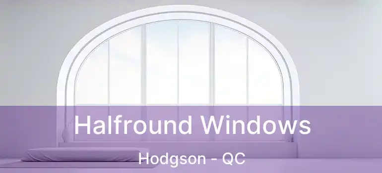  Halfround Windows Hodgson - QC