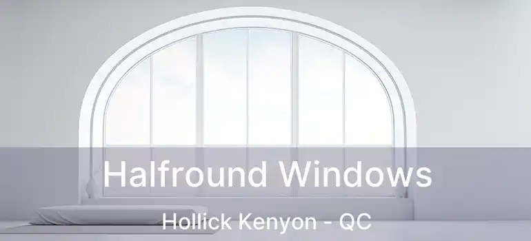 Halfround Windows Hollick Kenyon - QC