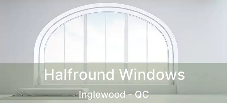 Halfround Windows Inglewood - QC