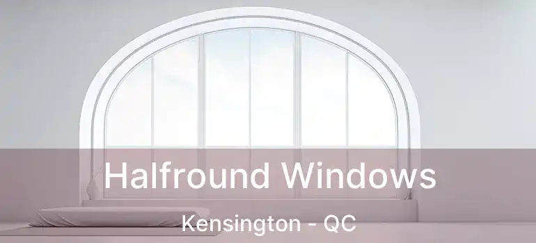  Halfround Windows Kensington - QC
