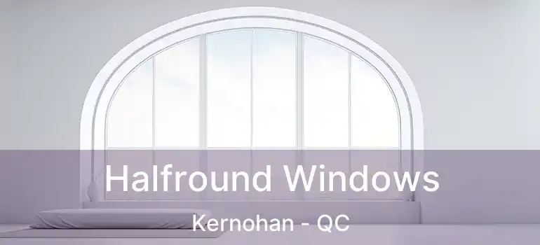  Halfround Windows Kernohan - QC