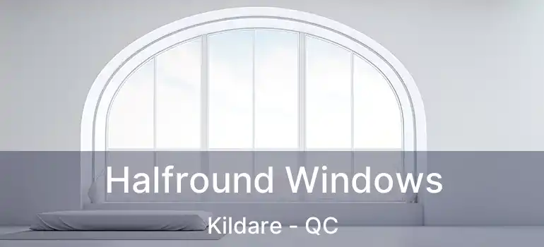  Halfround Windows Kildare - QC