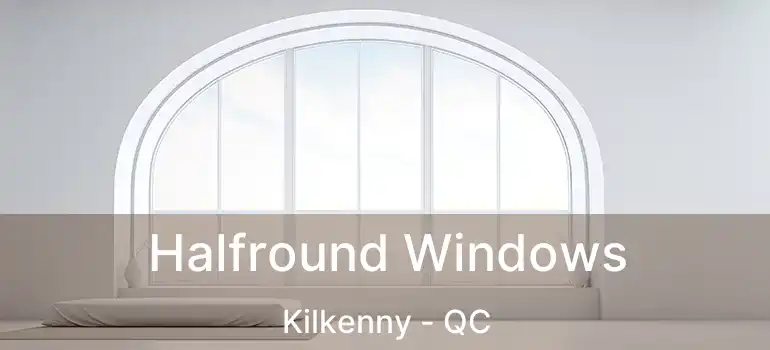  Halfround Windows Kilkenny - QC