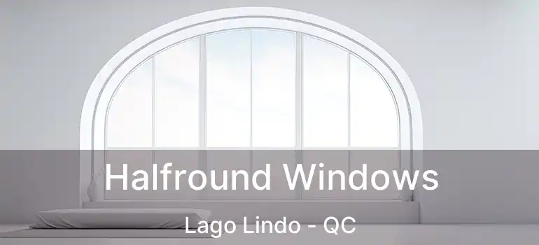  Halfround Windows Lago Lindo - QC
