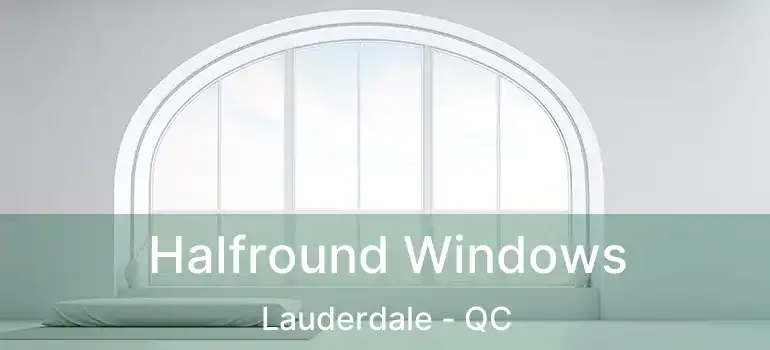  Halfround Windows Lauderdale - QC