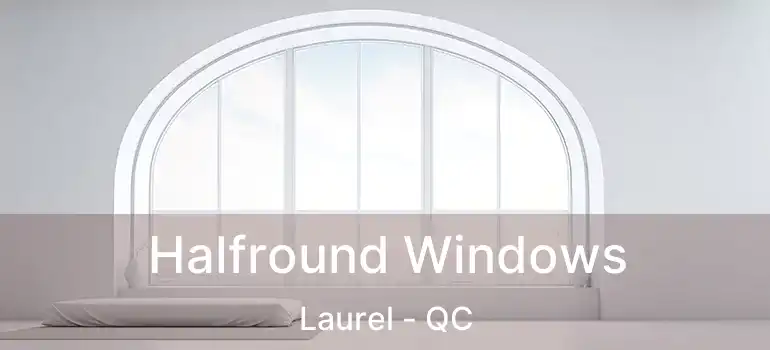  Halfround Windows Laurel - QC