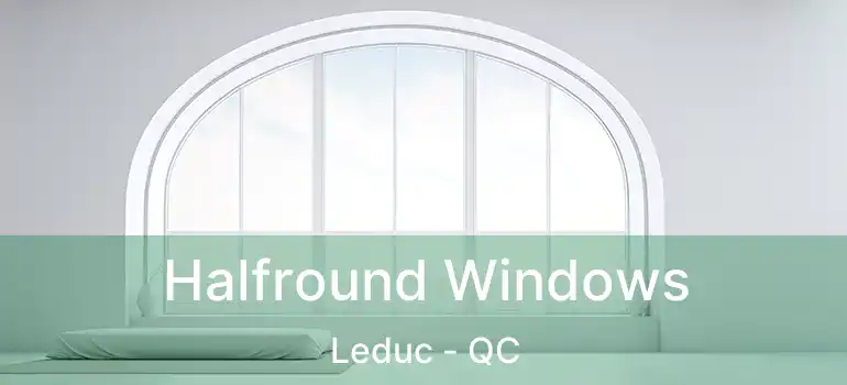 Halfround Windows Leduc - QC
