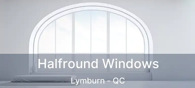  Halfround Windows Lymburn - QC