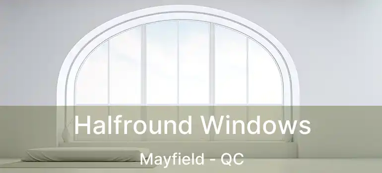  Halfround Windows Mayfield - QC