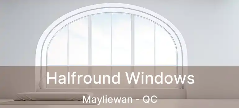  Halfround Windows Mayliewan - QC