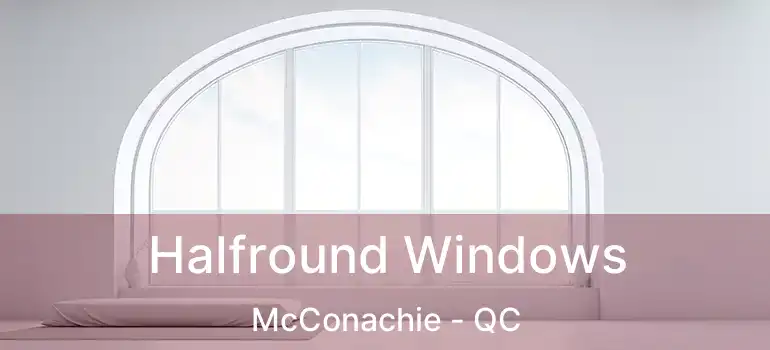  Halfround Windows McConachie - QC
