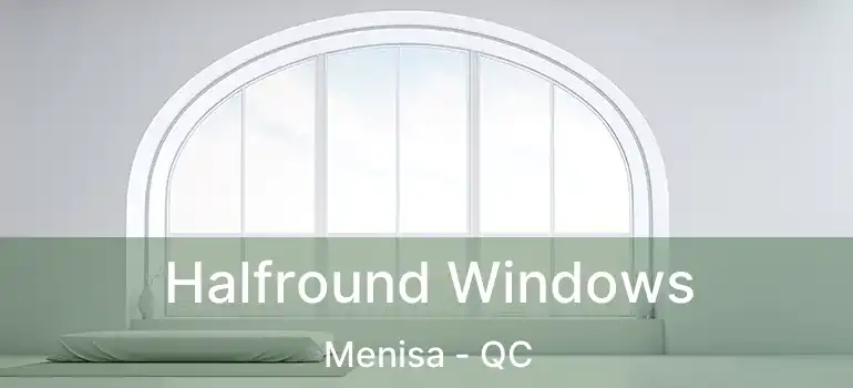  Halfround Windows Menisa - QC