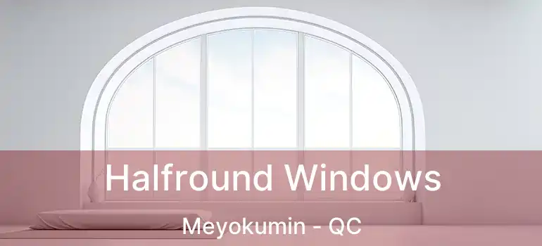  Halfround Windows Meyokumin - QC