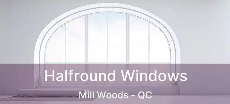 Halfround Windows Mill Woods - QC