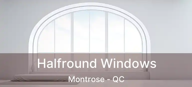 Halfround Windows Montrose - QC