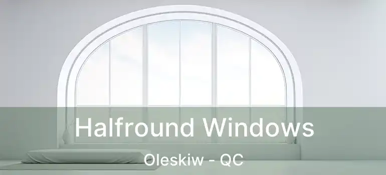 Halfround Windows Oleskiw - QC
