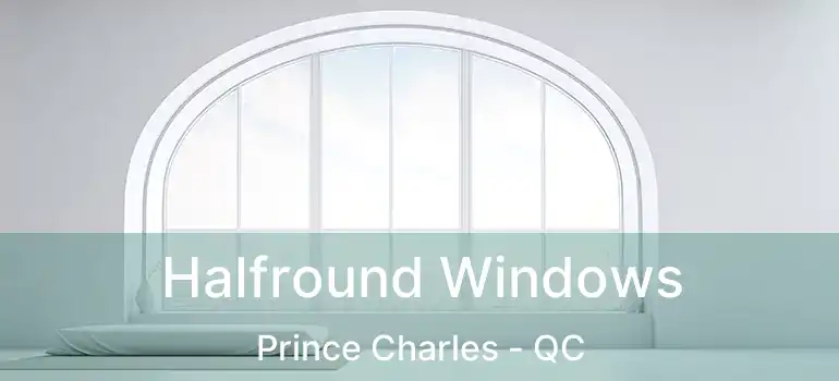  Halfround Windows Prince Charles - QC