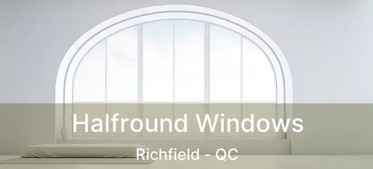Halfround Windows Richfield - QC