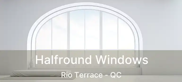  Halfround Windows Rio Terrace - QC