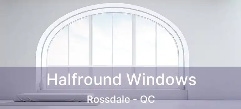  Halfround Windows Rossdale - QC