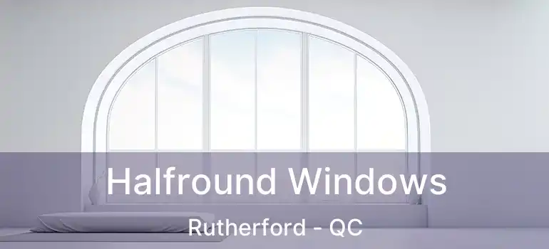 Halfround Windows Rutherford - QC