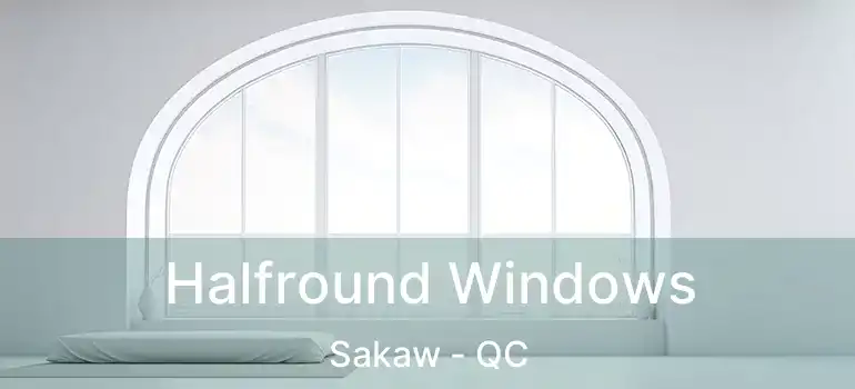 Halfround Windows Sakaw - QC