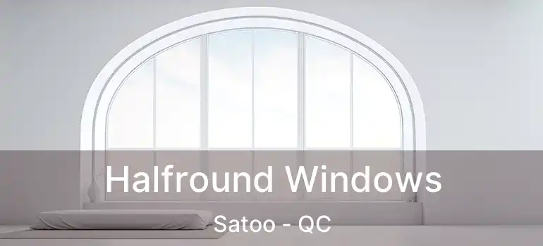  Halfround Windows Satoo - QC