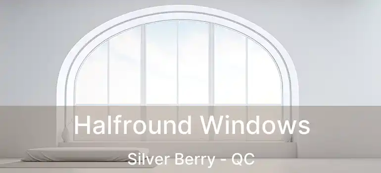 Halfround Windows Silver Berry - QC