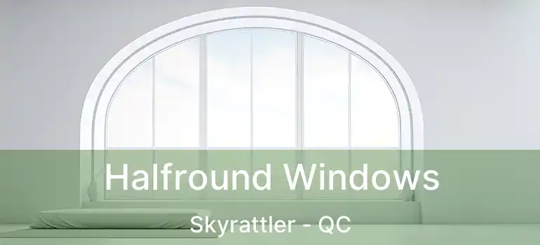 Halfround Windows Skyrattler - QC