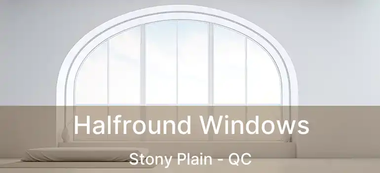  Halfround Windows Stony Plain - QC