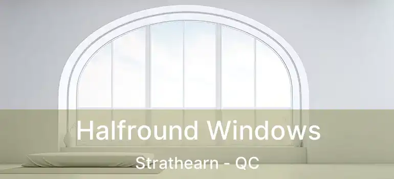  Halfround Windows Strathearn - QC