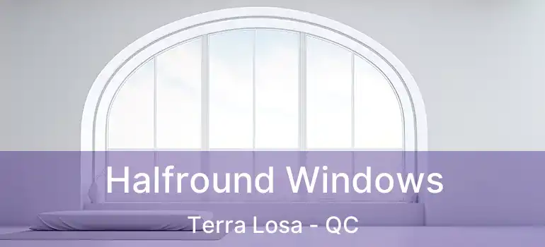  Halfround Windows Terra Losa - QC