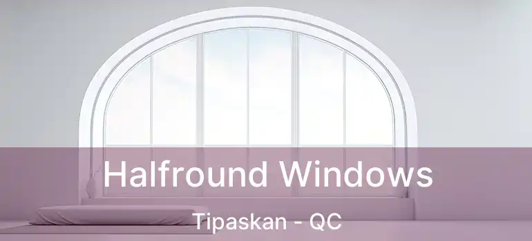  Halfround Windows Tipaskan - QC