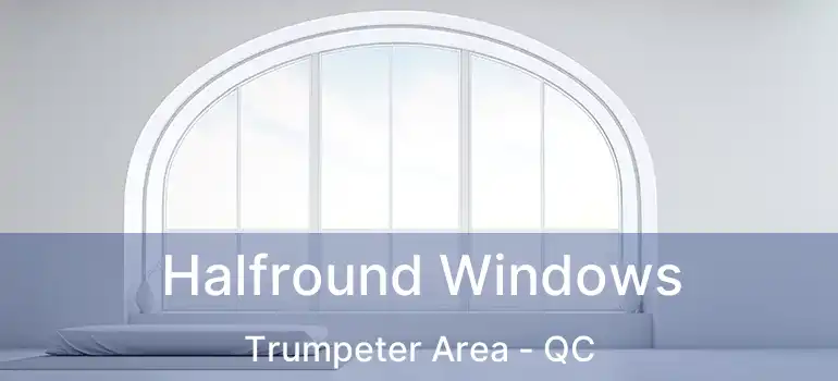  Halfround Windows Trumpeter Area - QC