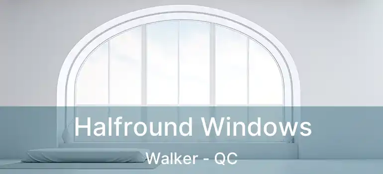  Halfround Windows Walker - QC