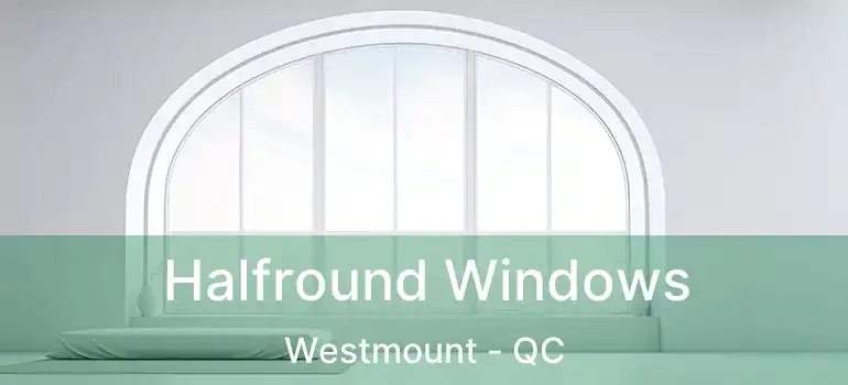  Halfround Windows Westmount - QC