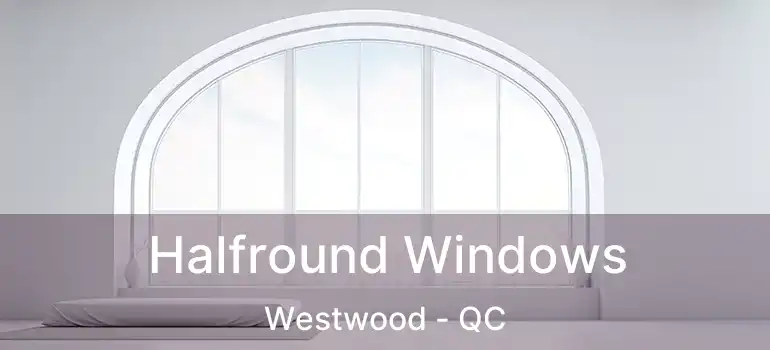  Halfround Windows Westwood - QC