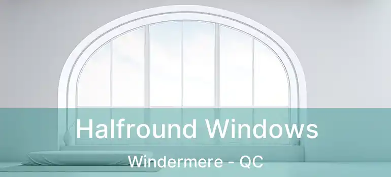 Halfround Windows Windermere - QC