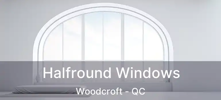  Halfround Windows Woodcroft - QC