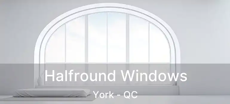  Halfround Windows York - QC