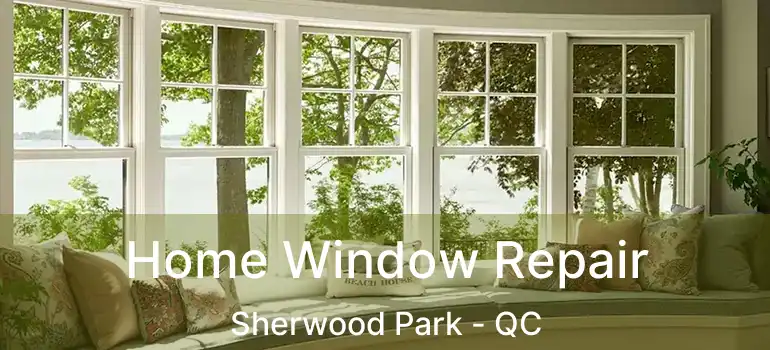 Home Window Repair Sherwood Park - QC