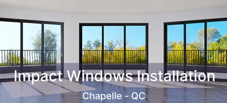  Impact Windows Installation Chapelle - QC