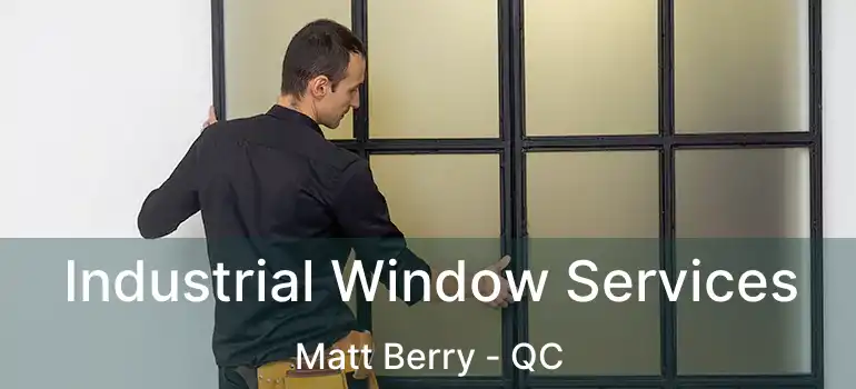 Industrial Window Services Matt Berry - QC