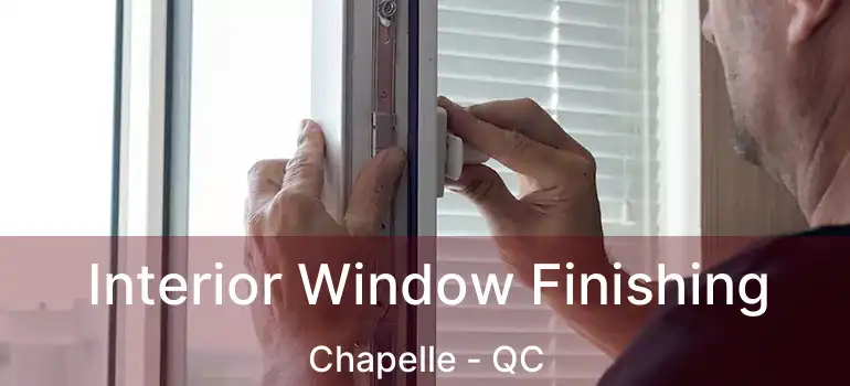  Interior Window Finishing Chapelle - QC