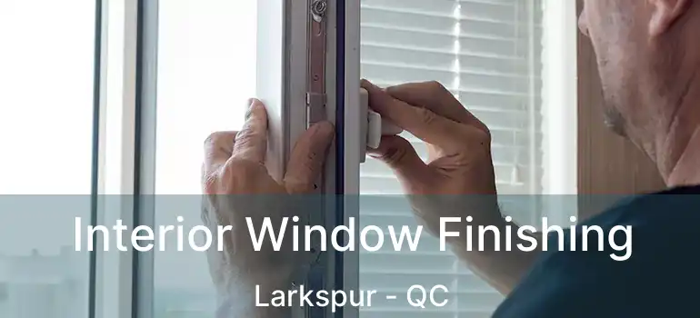 Interior Window Finishing Larkspur - QC