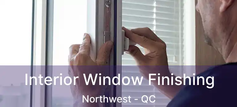  Interior Window Finishing Northwest - QC