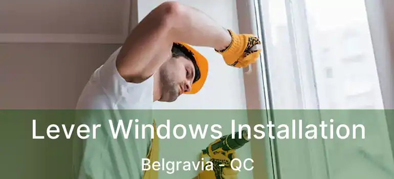  Lever Windows Installation Belgravia - QC