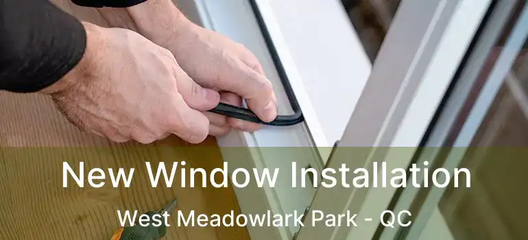  New Window Installation West Meadowlark Park - QC