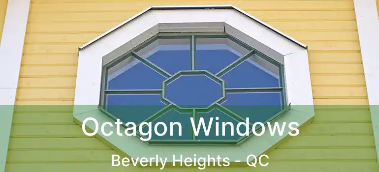  Octagon Windows Beverly Heights - QC